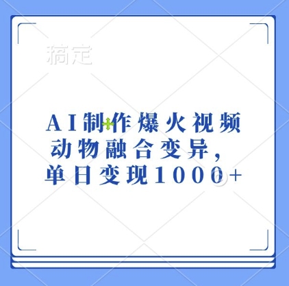 AI制作爆火视频,动物融合变异,单日变现1k