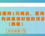 快手直播间1元商品，蓝海赛道，利润高很好做的项目【揭秘】