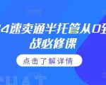 “2024速卖通半托管从0到1实战必修课，掌握通投广告打法、熟悉速卖通半托管的政策细节”