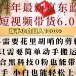 “最新京东蓝海短视频带货6.0.不需要花里胡哨的剪辑只需要简单动手搬运结合黑科技0粉也能带货【揭秘】”