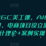 “PS+AIGC美工课，AIGC人工智能应用，电商项目设立流程，设计理论+案例实操”