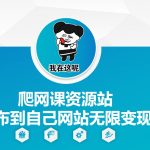 “爬网课资源站发布到自己网站无限变现【揭秘】”