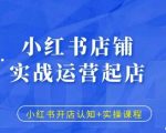 “小红书店铺实战运营起店，小红书开店认知+实操课程”