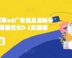 “2024巨量引擎ad广告信息流新手小白账户搭建优化0-1实操课”