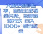 “大明王朝那些事，自动生成视频片段，多种变现方式 日入1k 看完就会【揭秘】”