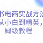 “小红书电商实战方法，让你从小白到精英，保姆级教程”