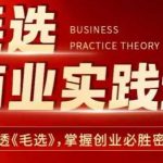 “毛选商业实践论，读透《毛选》掌握创业必胜密匙”