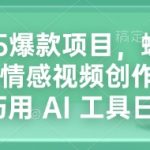 “2025爆款项目，蝴蝶号平台情感视频创作新玩法，巧用 AI 工具日入4张”