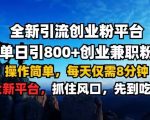 “全新引流创业粉平台 单日引800+，创业兼职粉，操作简单，每天仅需8分钟【仅揭秘】”