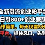 “全新引流创业粉平台 单日引800+，创业兼职粉，操作简单，每天仅需8分钟【仅揭秘】”